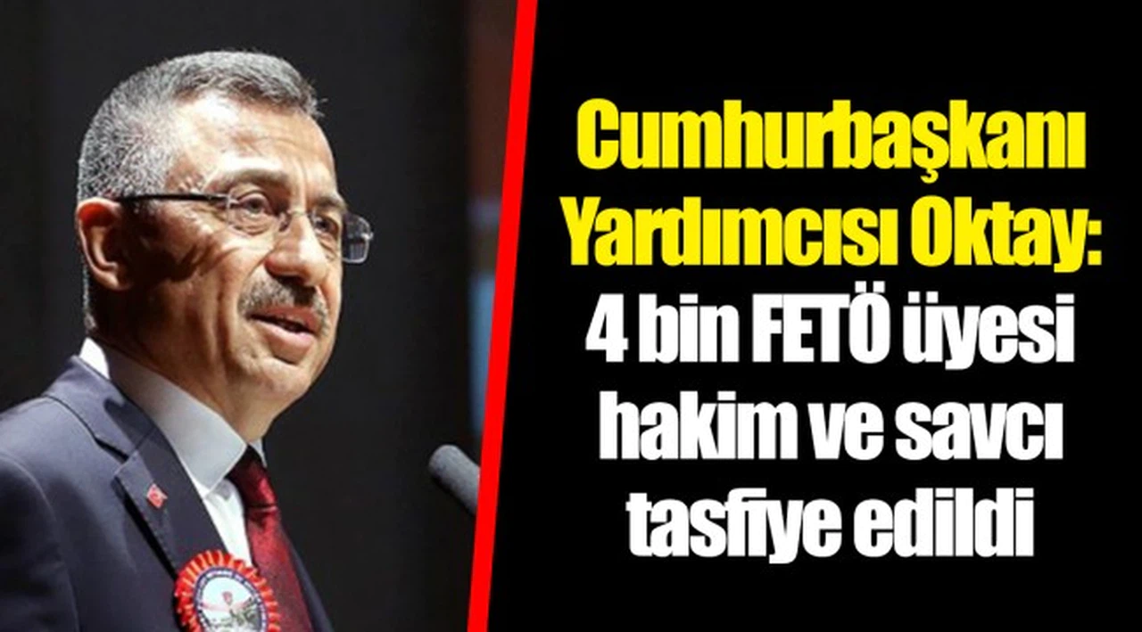 Cumhurbaşkanı Yardımcısı Oktay: 4 bin FETÖ üyesi hakim ve savcı tasfiye edildi