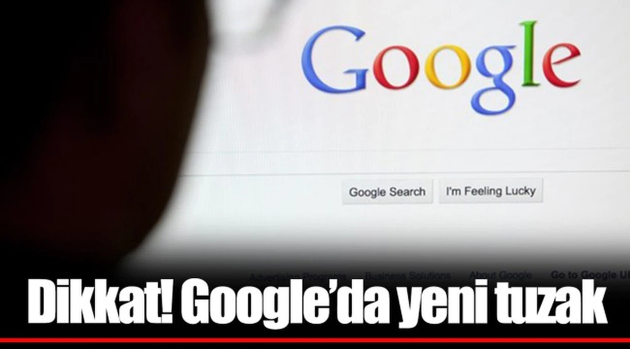 Dikkat! Google’da yeni tuzak