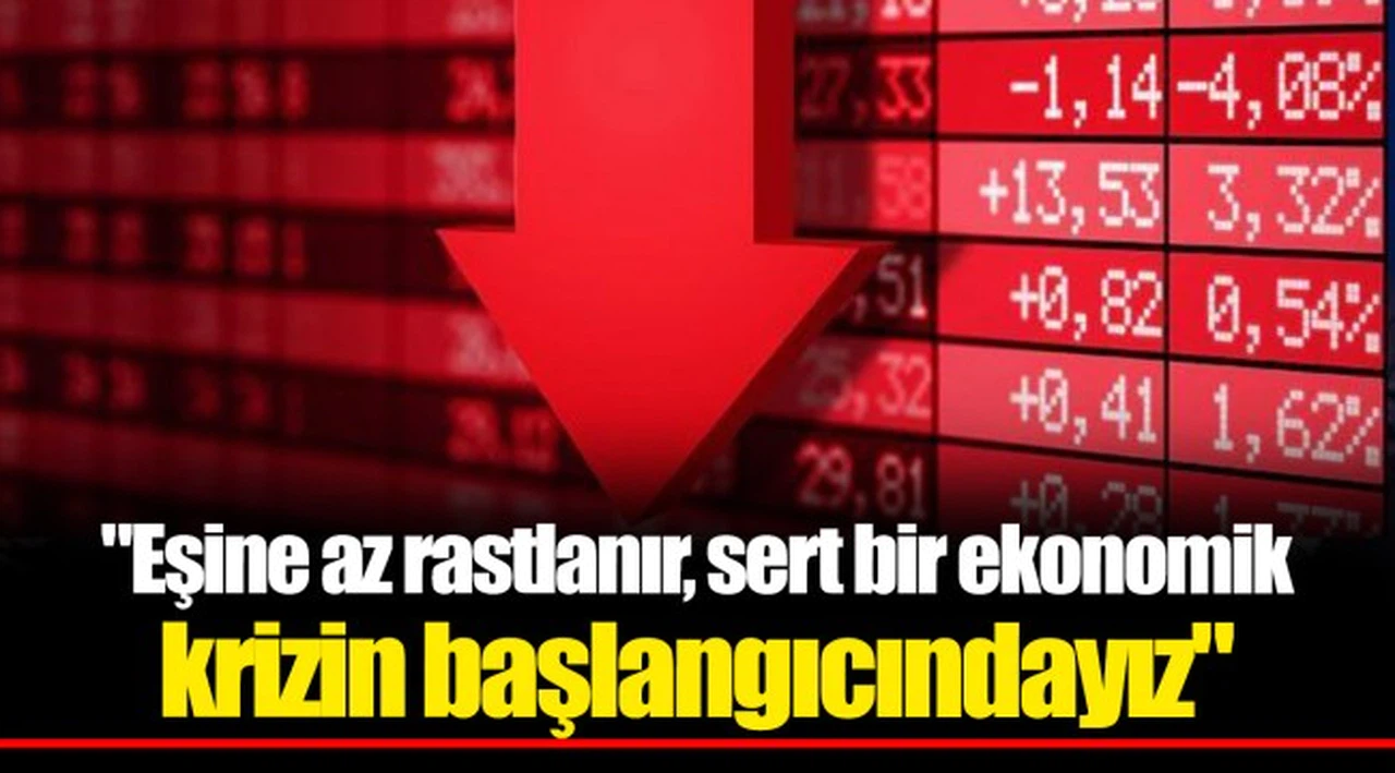 "Eşine az rastlanır, sert bir ekonomik krizin başlangıcındayız"