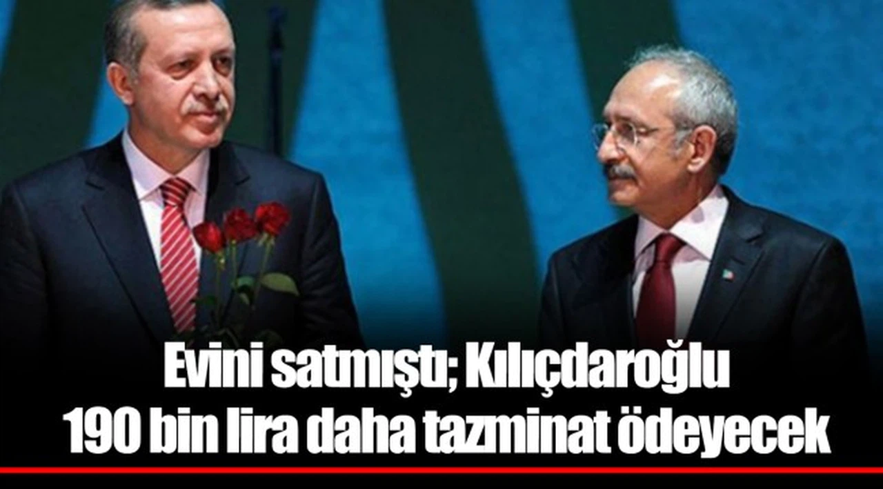 Evini satmıştı; Kılıçdaroğlu 190 bin lira daha tazminat ödeyecek