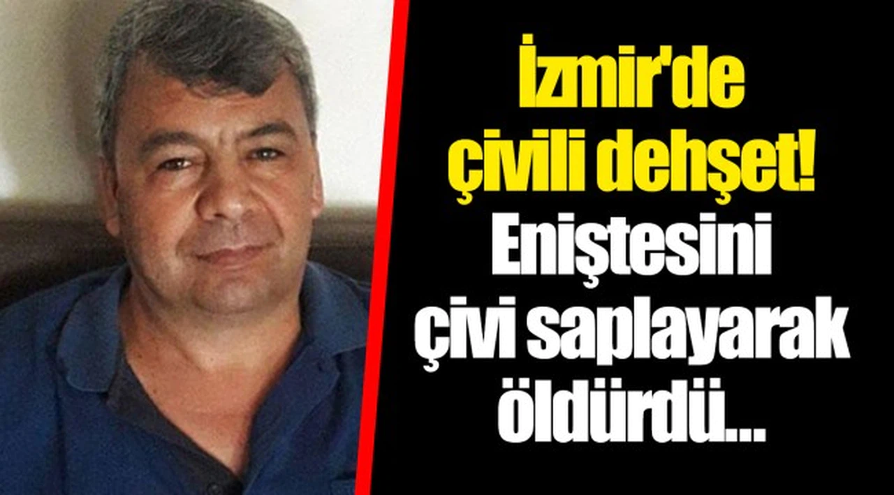 İzmir'de çivili dehşet! Eniştesini çivi saplayarak öldürdü…
