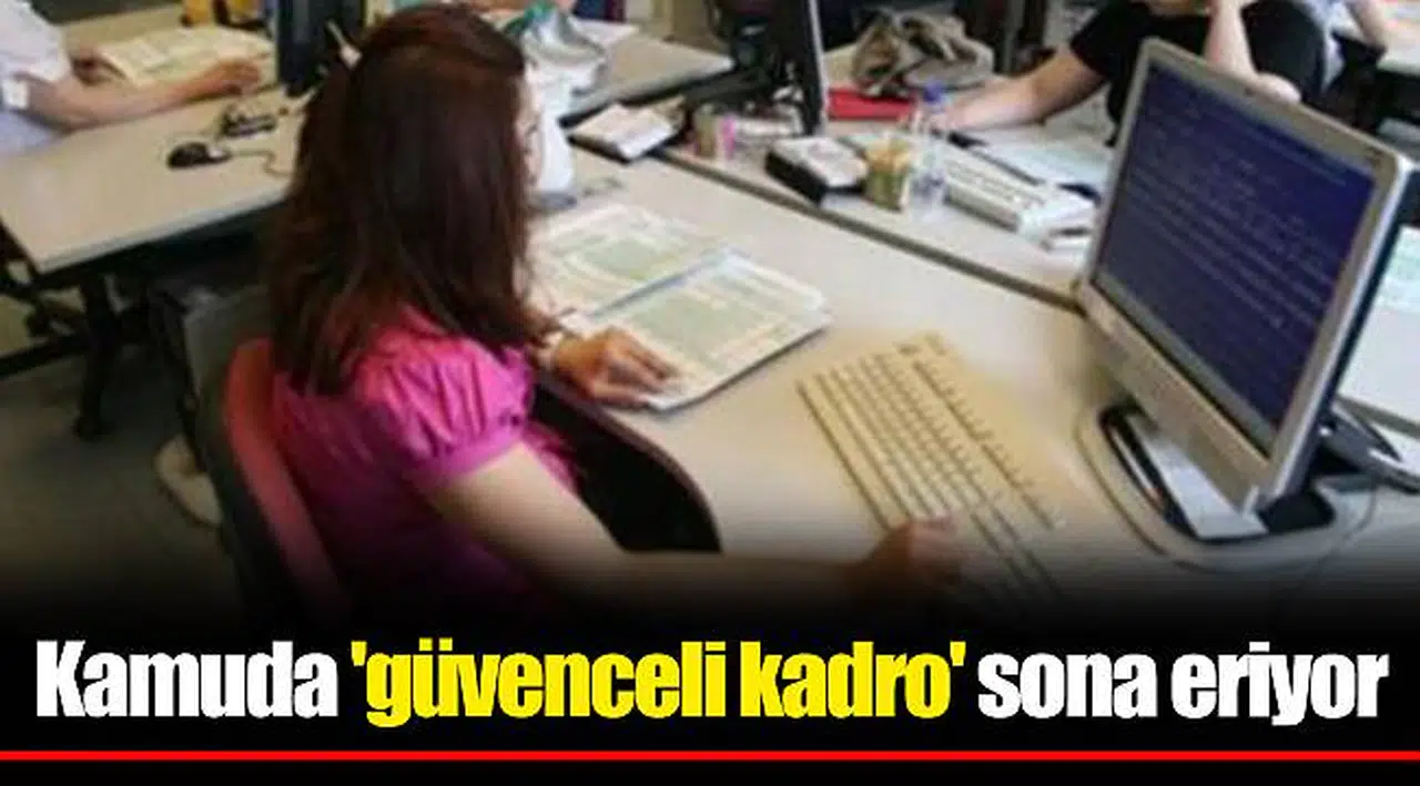 Kamuda 'güvenceli kadro' sona eriyor
