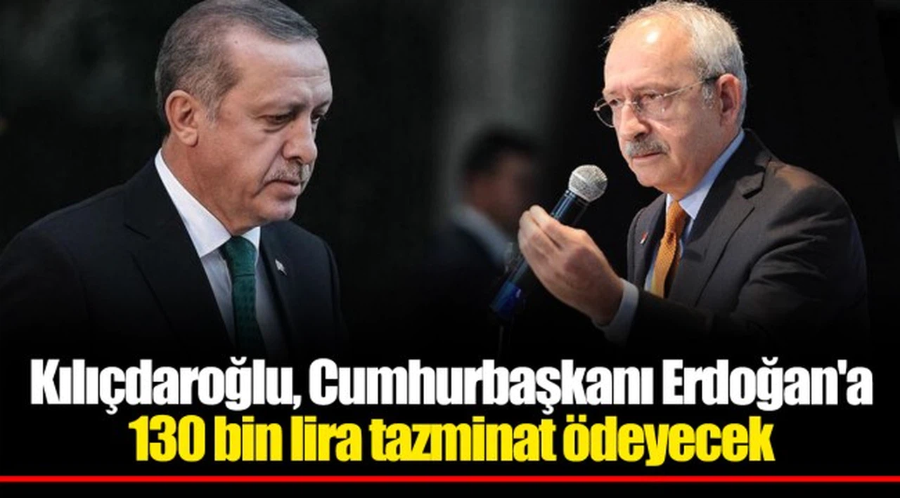 Kılıçdaroğlu, Cumhurbaşkanı Erdoğan'a 130 bin lira tazminat ödeyecek
