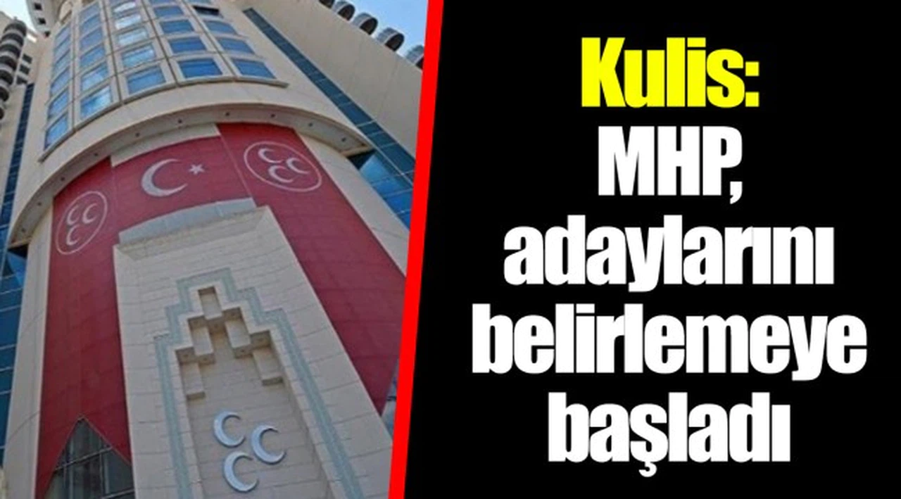 Kulis: MHP, adaylarını belirlemeye başladı; İstanbul için Başesgioğlu ve Adan'ın ismi öne çıkıyor