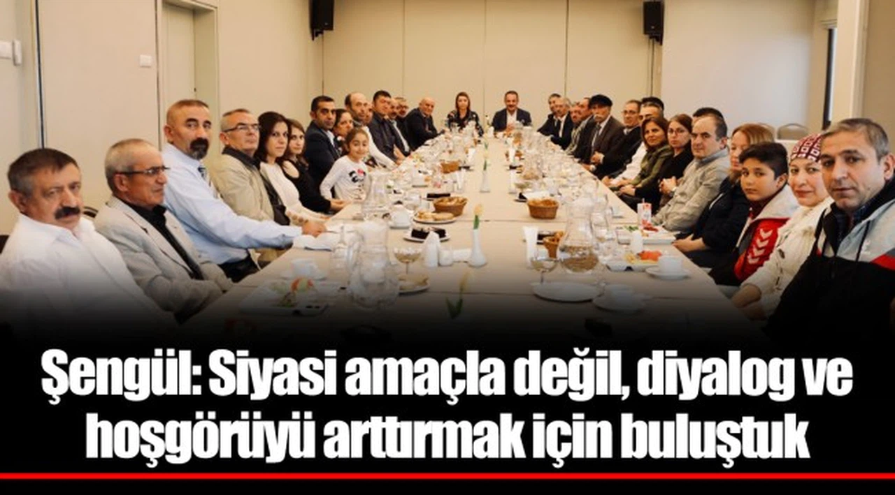 Şengül: Siyasi amaçla değil, diyalog ve hoşgörüyü arttırmak için buluştuk