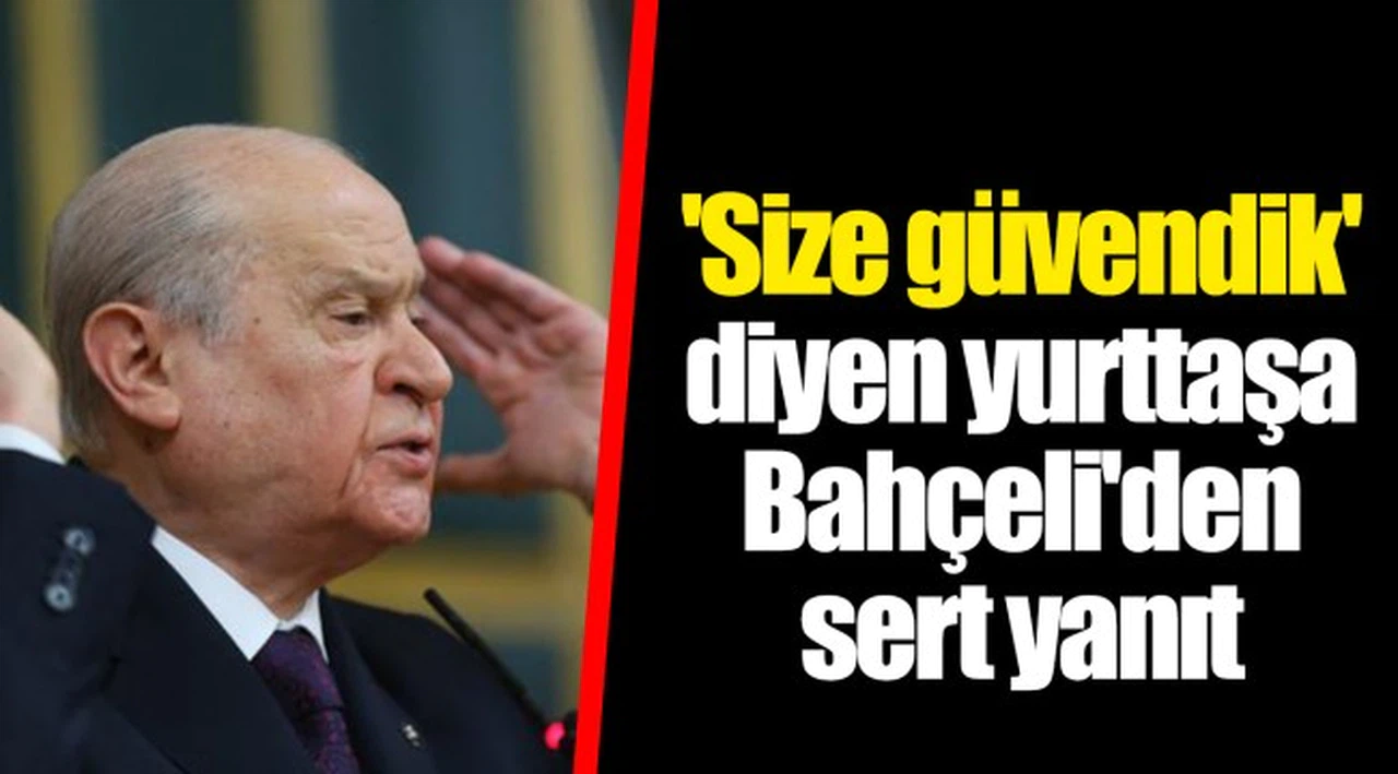 'Size güvendik' diyen yurttaşa Bahçeli'den sert yanıt