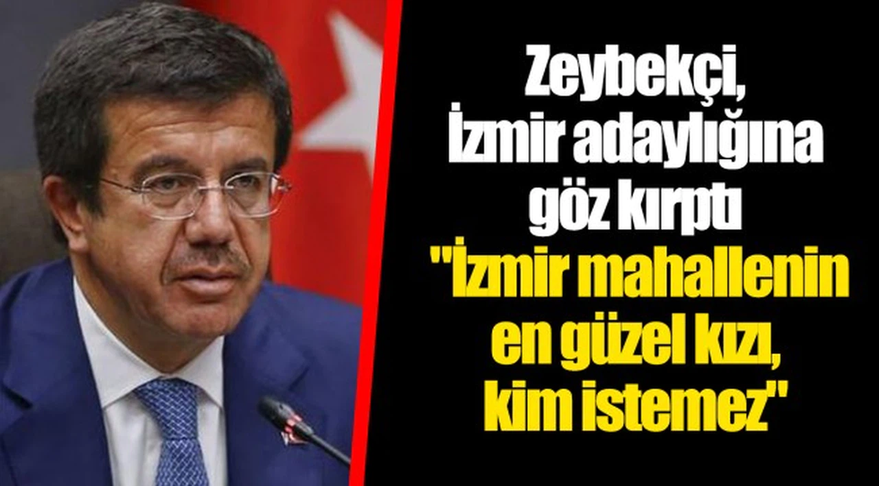 Zeybekçi, İzmir adaylığına göz kırptı: "İzmir mahallenin en güzel kızı, kim istemez"
