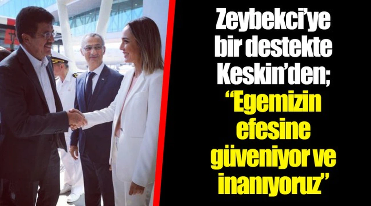Zeybekci’ye bir destekte Keskin’den; “Egemizin efesine güveniyor ve inanıyoruz”