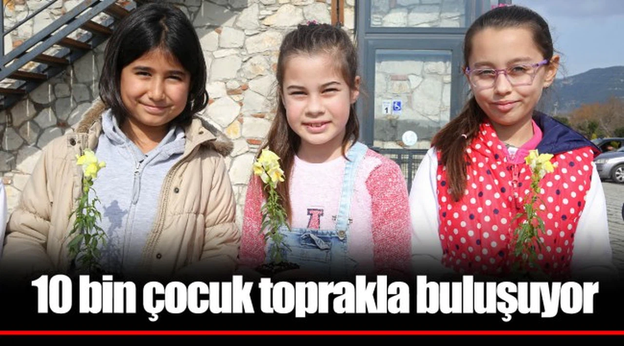 10 bin çocuk toprakla buluşuyor