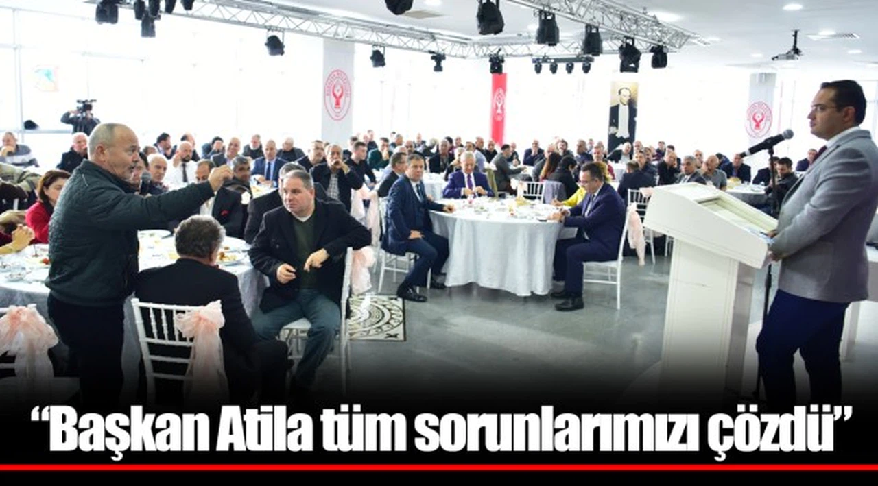 “Başkan Atila tüm sorunlarımızı çözdü” 