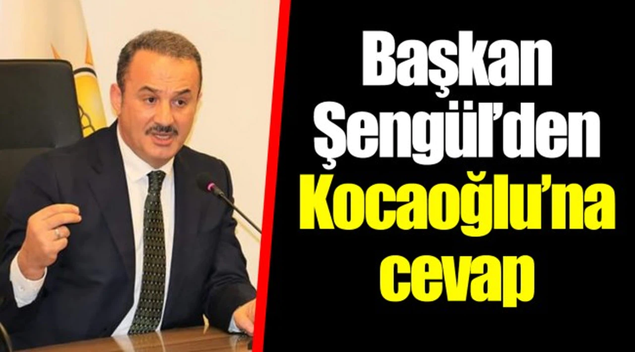 Başkan Şengül’den Kocaoğlu’na cevap