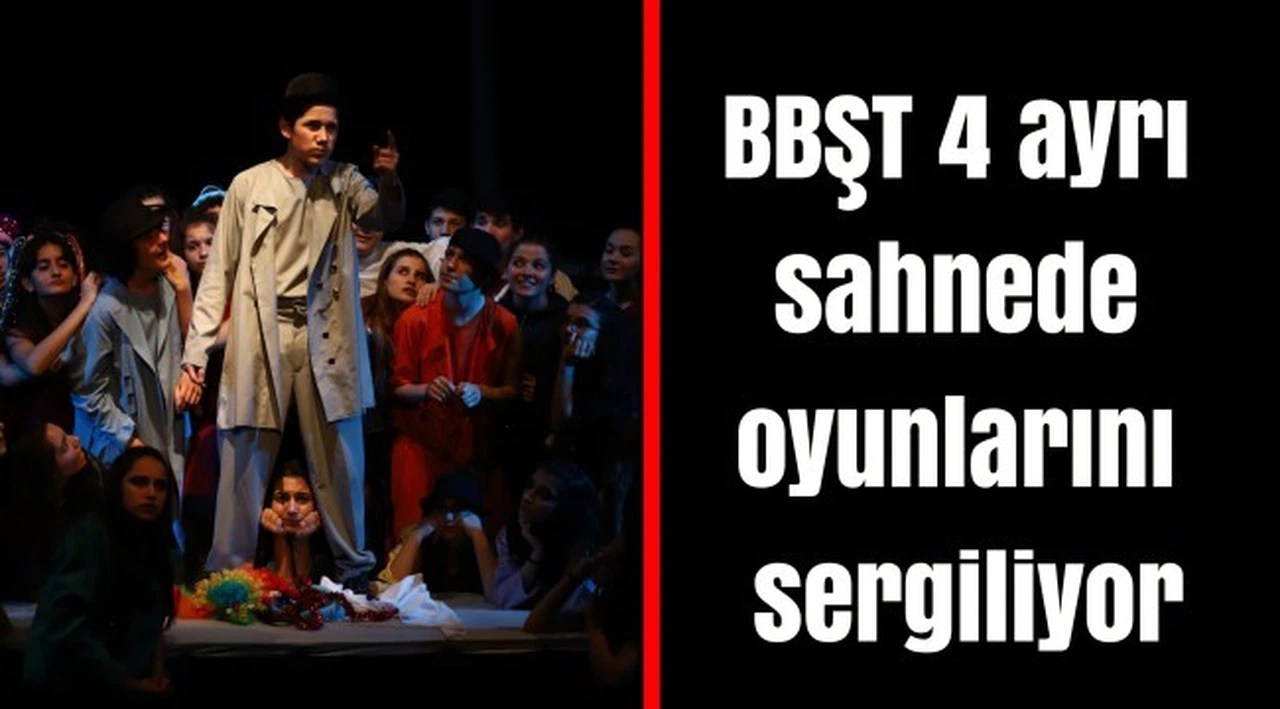 BBŞT 4 ayrı sahnede oyunlarını sergiliyor