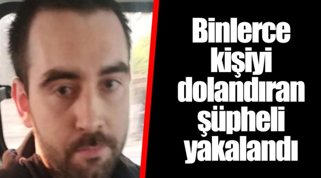 Binlerce kişiyi dolandıran şüpheli yakalandı