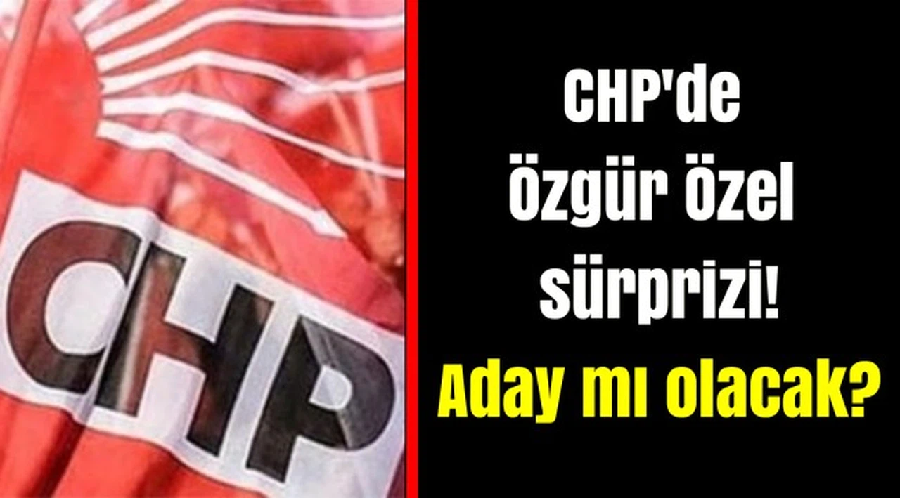CHP'de Özgür Özel sürprizi! Aday mı olacak?