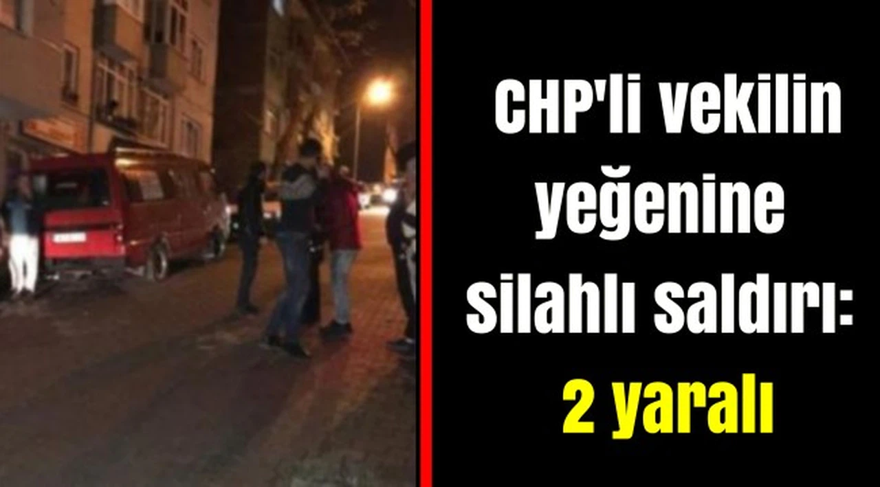 CHP'li vekilin yeğenine silahlı saldırı: 2 yaralı