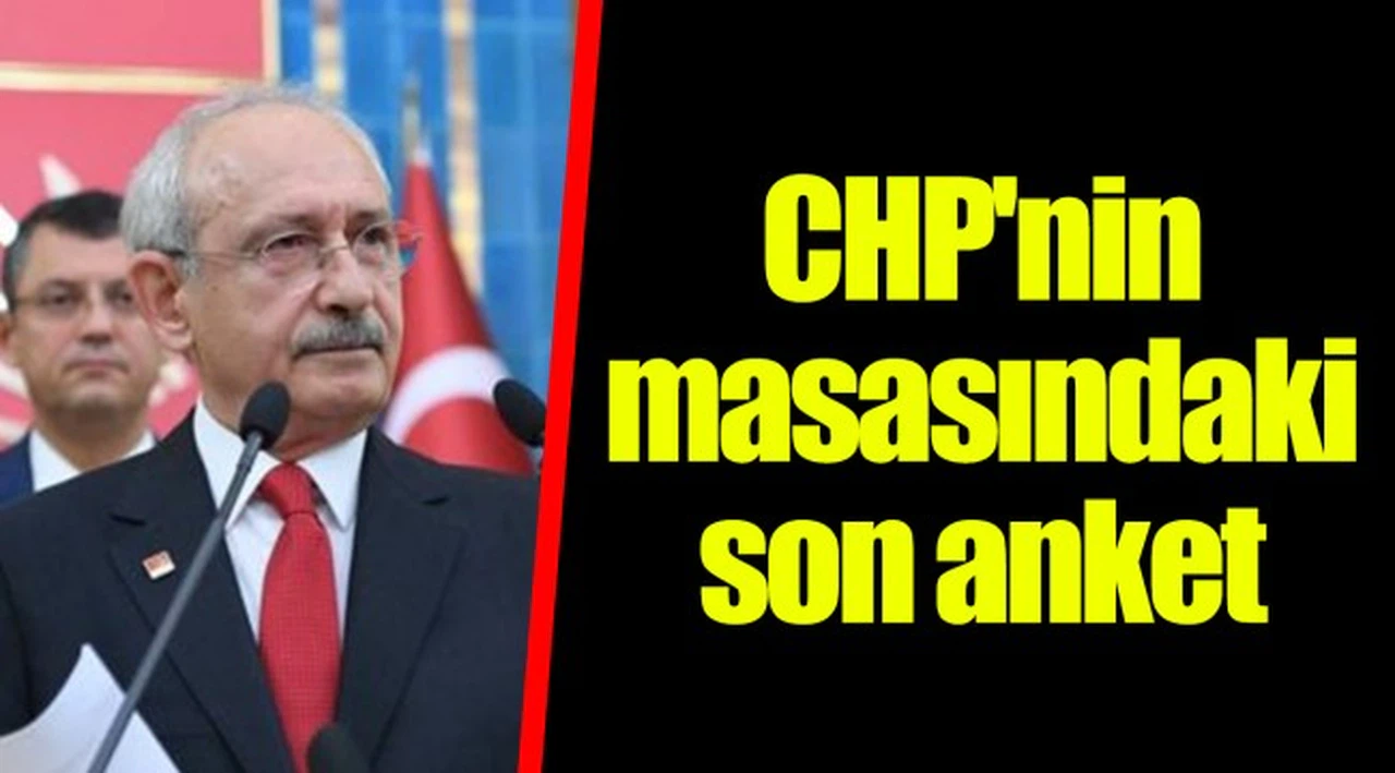 CHP'nin masasındaki son anket
