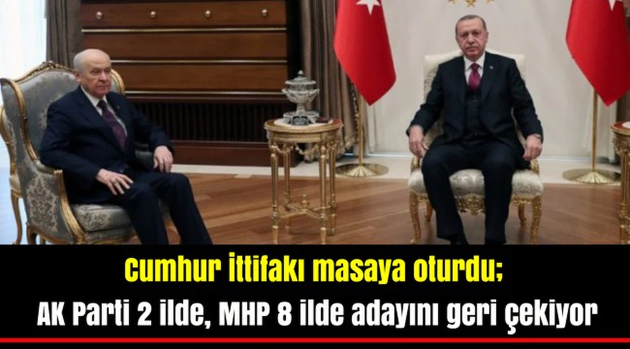 Cumhur İttifakı masaya oturdu; AK Parti 2 ilde, MHP 8 ilde adayını geri çekiyor