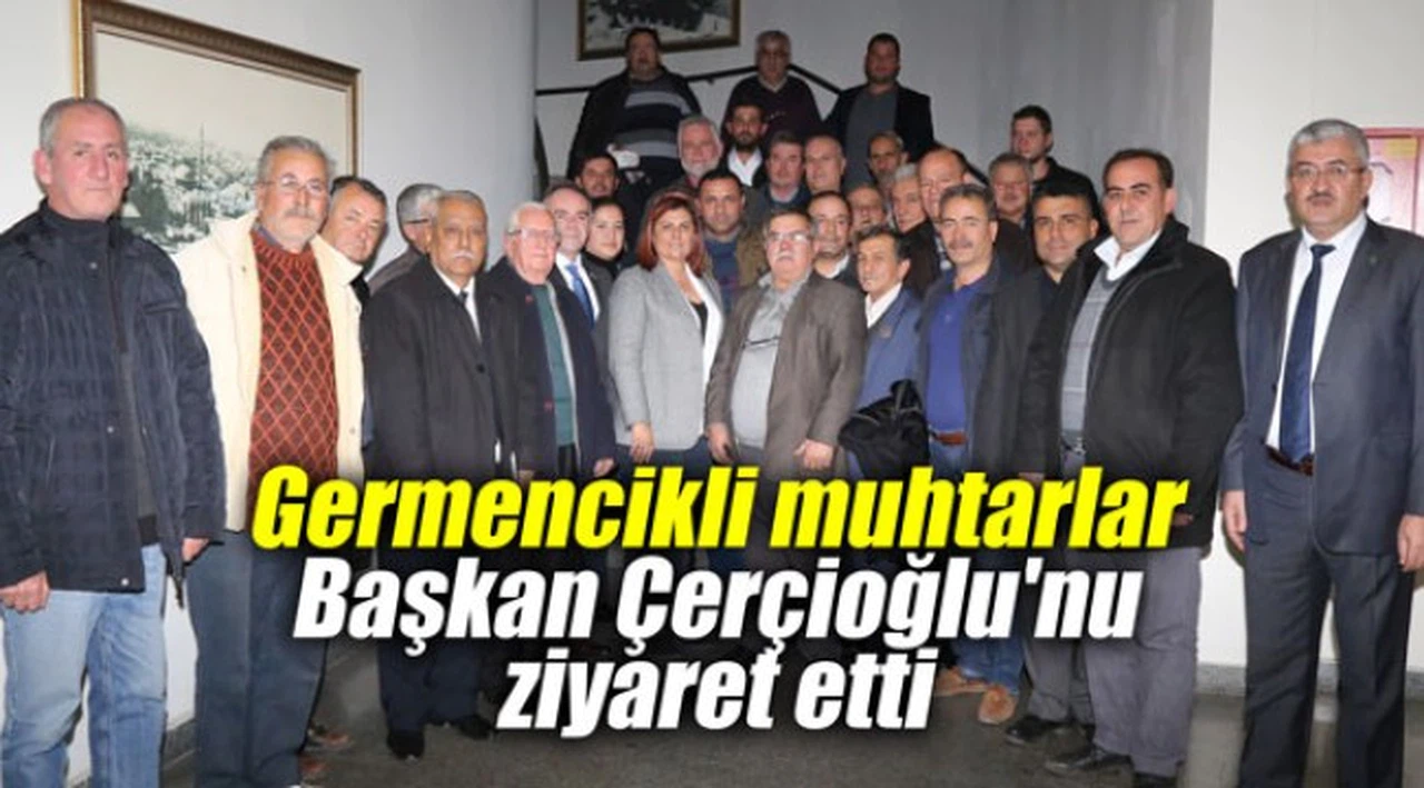 Germencikli muhtarlar Başkan Çerçioğlu'nu ziyaret etti