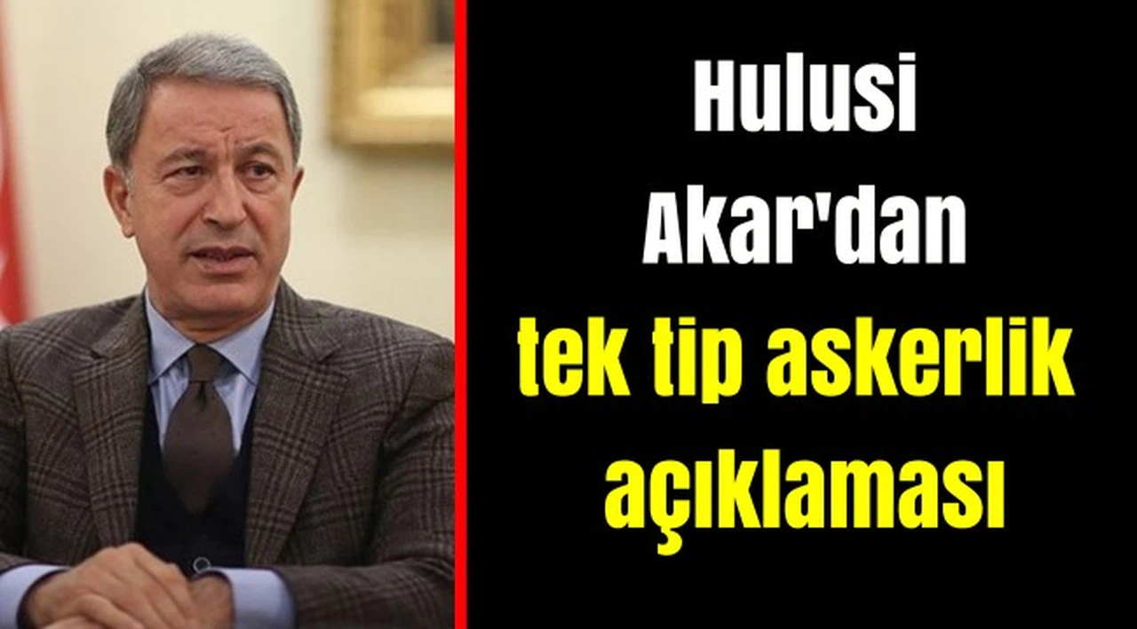 Hulusi Akar'dan tek tip askerlik açıklaması