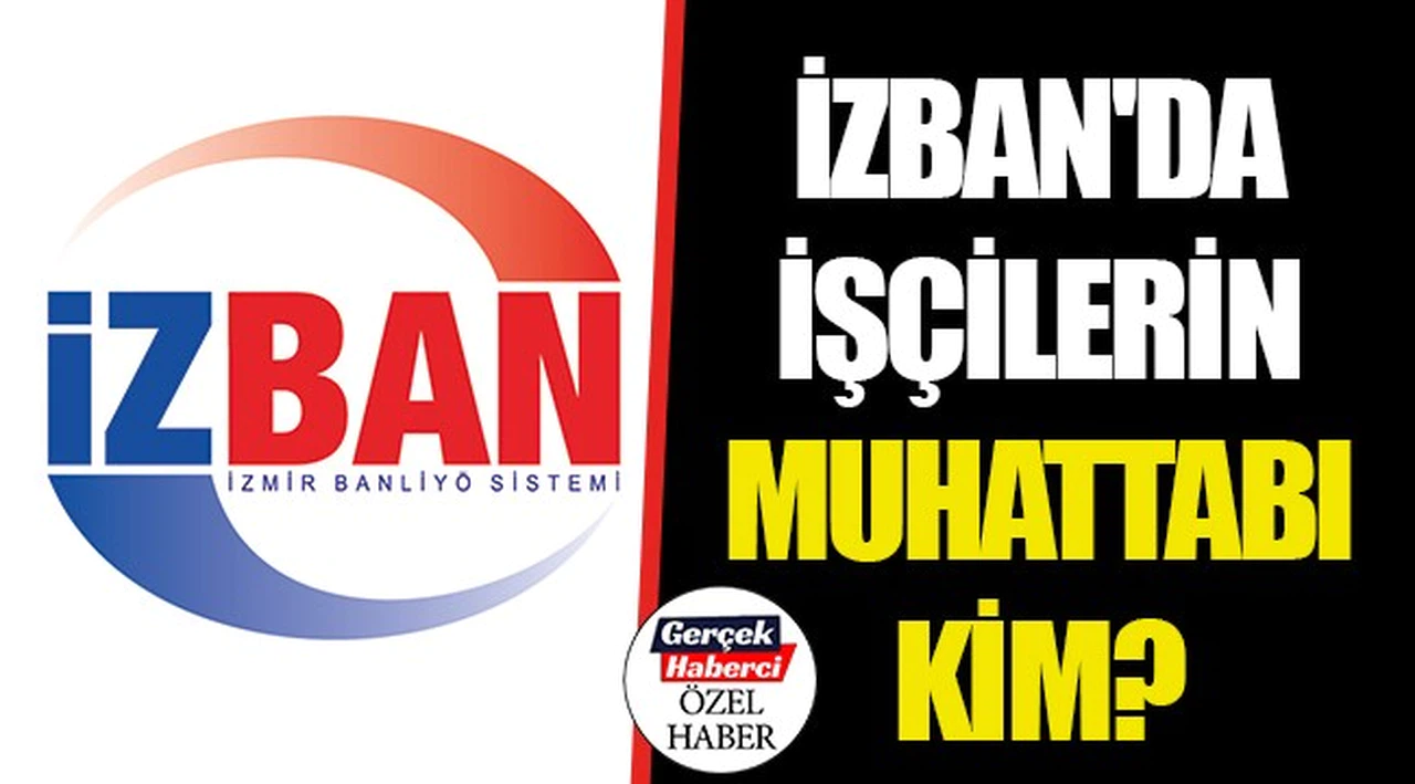 İZBAN'DA İŞÇİLERİN MUHATTABI KİM? 
