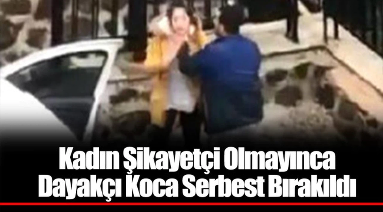Kadın Şikayetçi Olmayınca Dayakçı Koca Serbest Bırakıldı