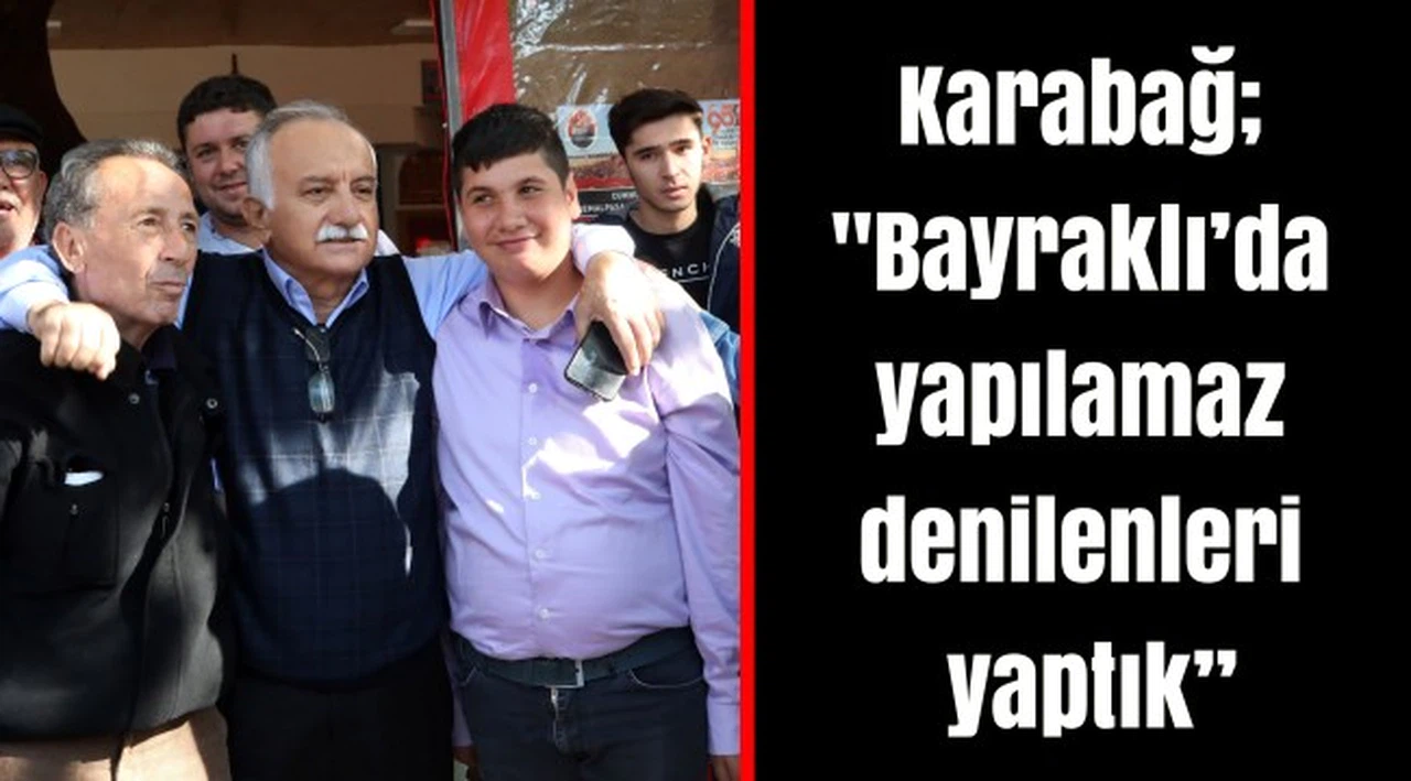 Karabağ; "Bayraklı'da yapılamaz denilenleri yaptık"