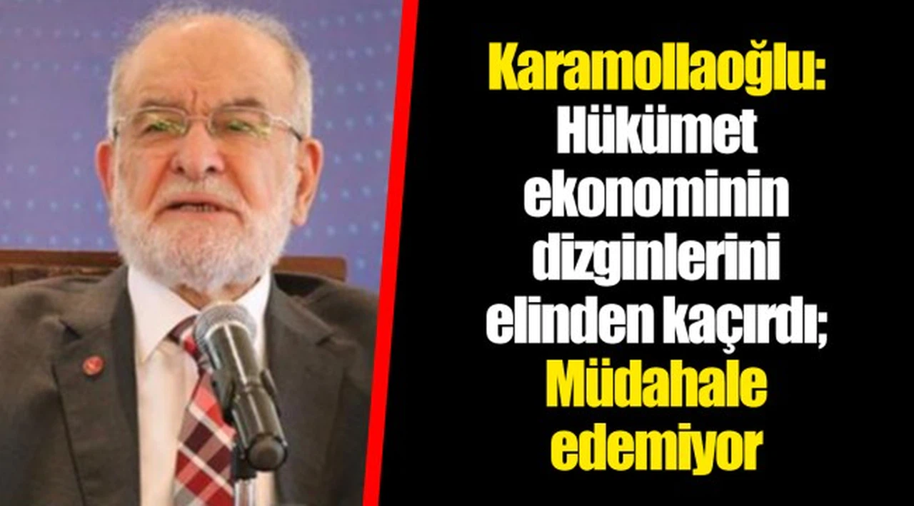 Karamollaoğlu: Hükümet ekonominin dizginlerini elinden kaçırdı; Müdahale edemiyor