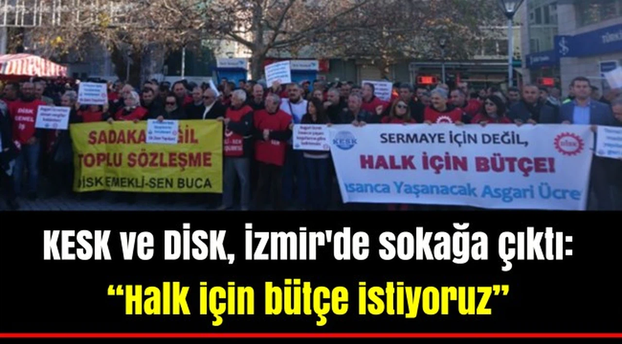 KESK ve DİSK, İzmir'de sokağa çıktı: “Halk için bütçe istiyoruz”