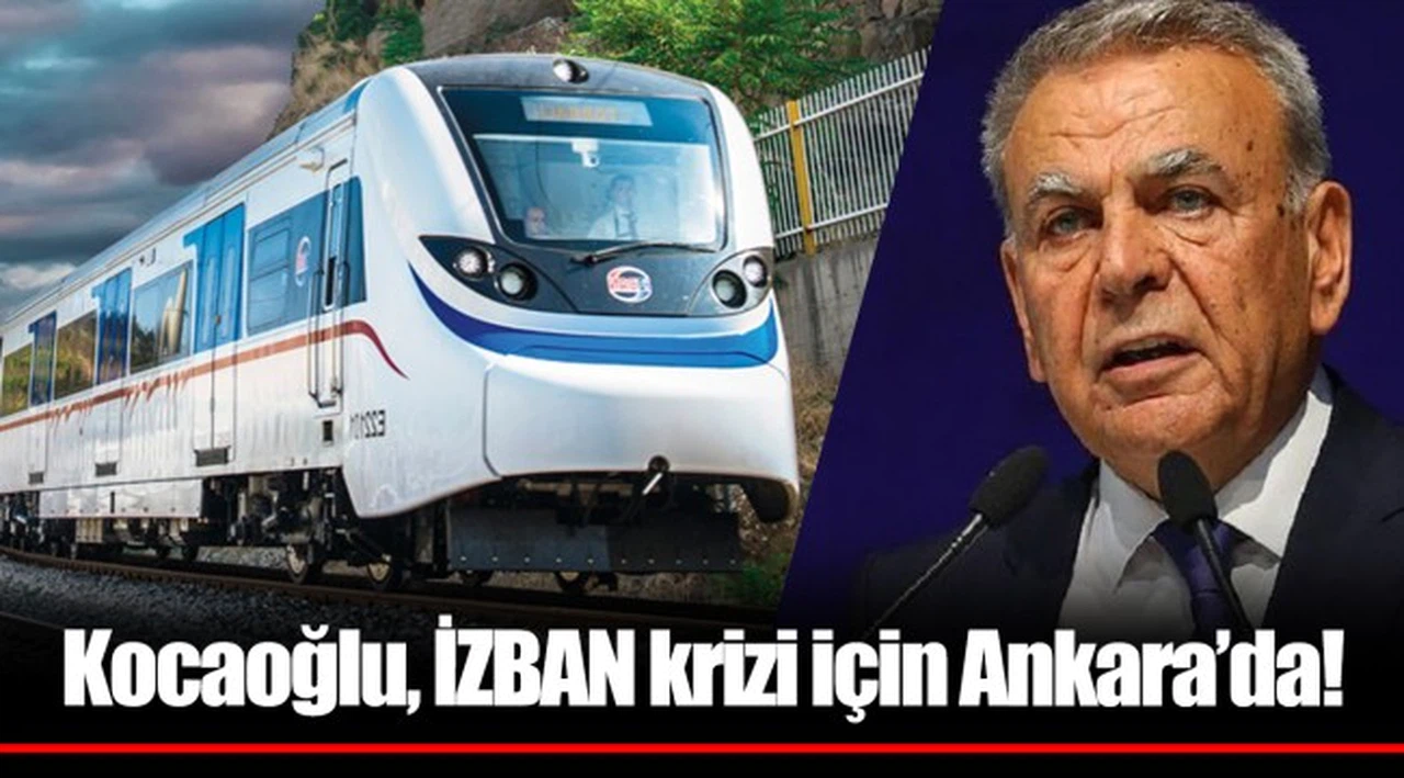 Kocaoğlu, İZBAN krizi için Ankara’da!
