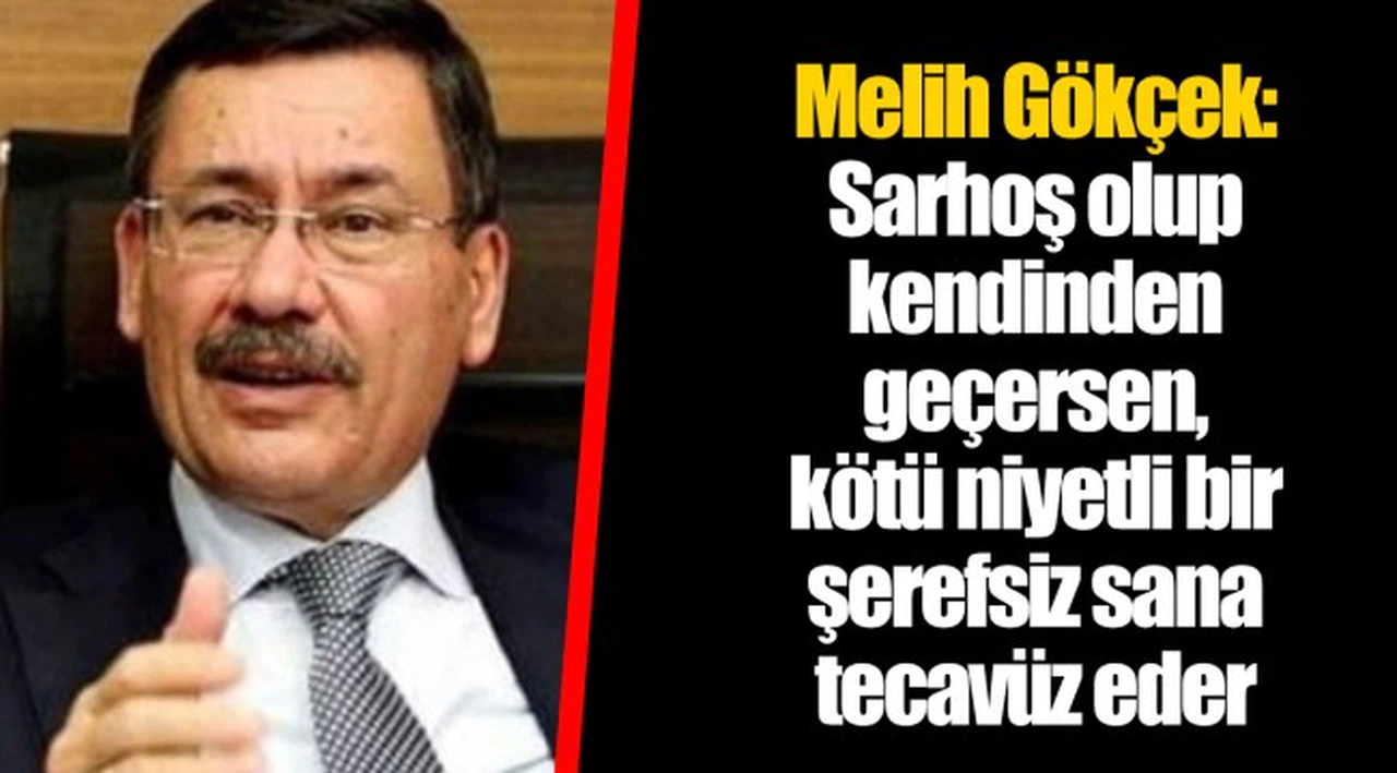 Melih Gökçek: Sarhoş olup kendinden geçersen, kötü niyetli bir şerefsiz sana tecavüz eder