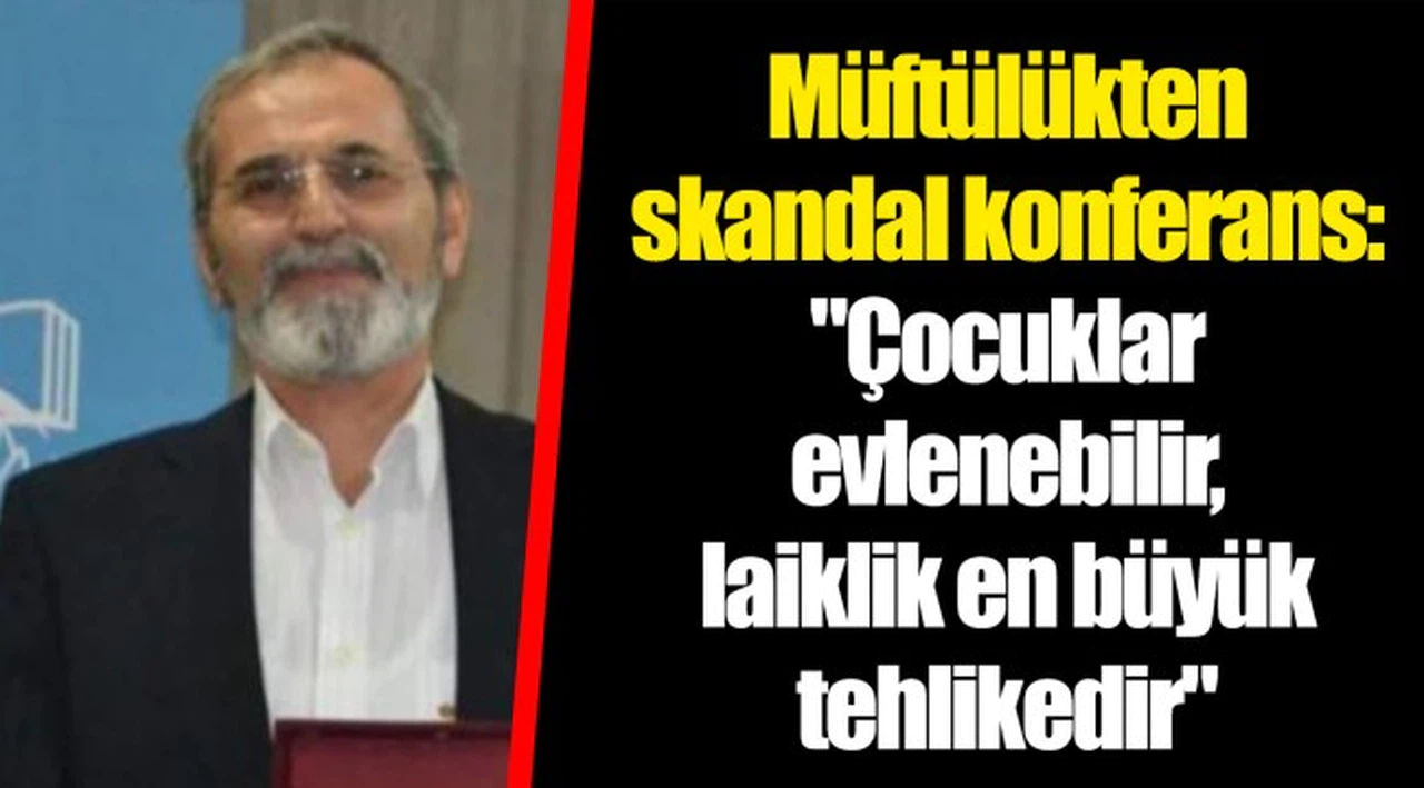 Müftülükten skandal konferans: "Çocuklar evlenebilir, laiklik en büyük tehlikedir"