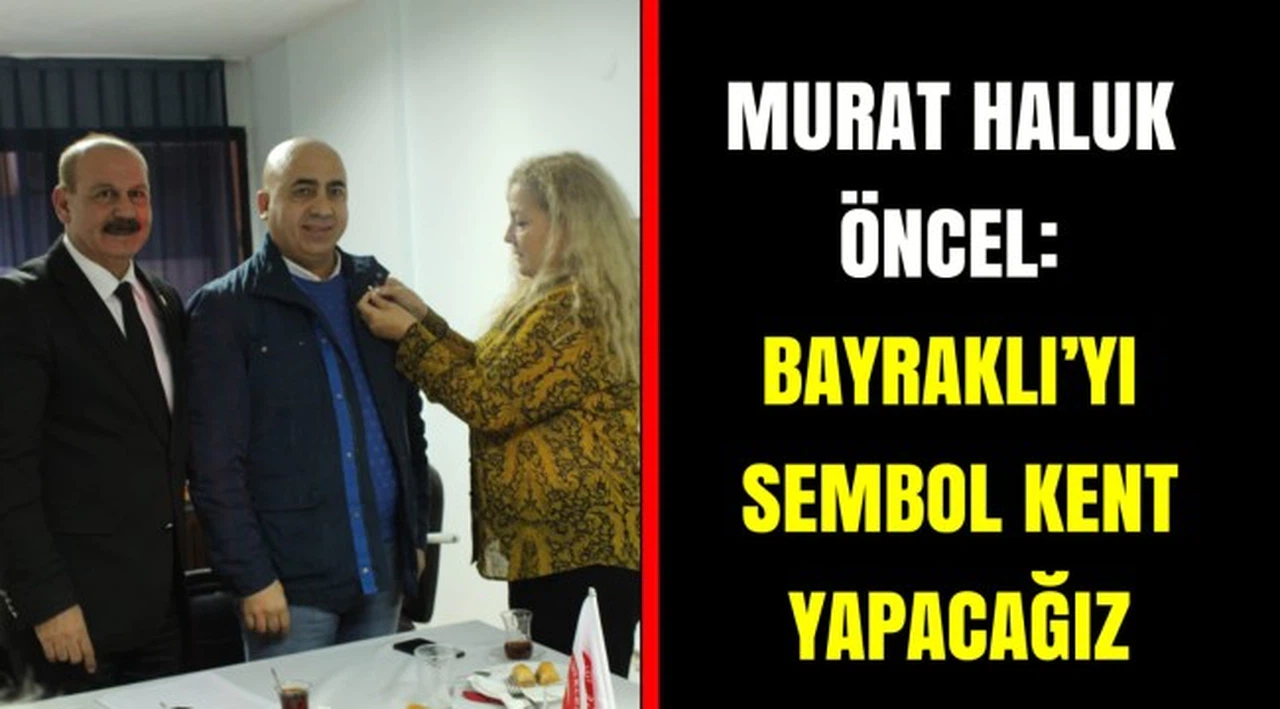 Murat Haluk Öncel: Bayraklı'yı sembol kent yapacağız