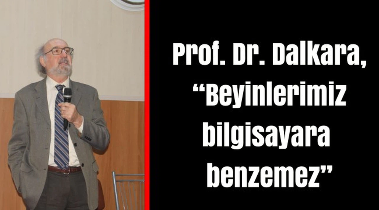 Prof. Dr. Dalkara, “Beyinlerimiz bilgisayara benzemez”