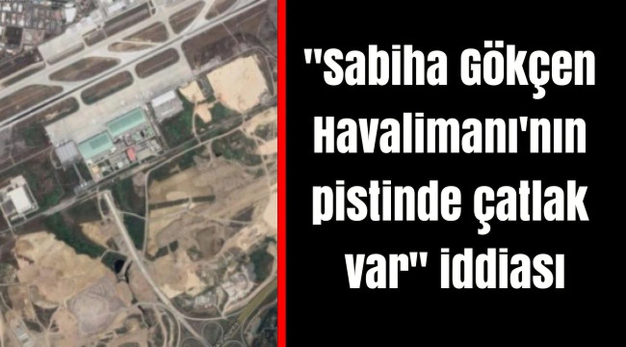 "Sabiha Gökçen Havalimanı'nın pistinde çatlak var" iddiası