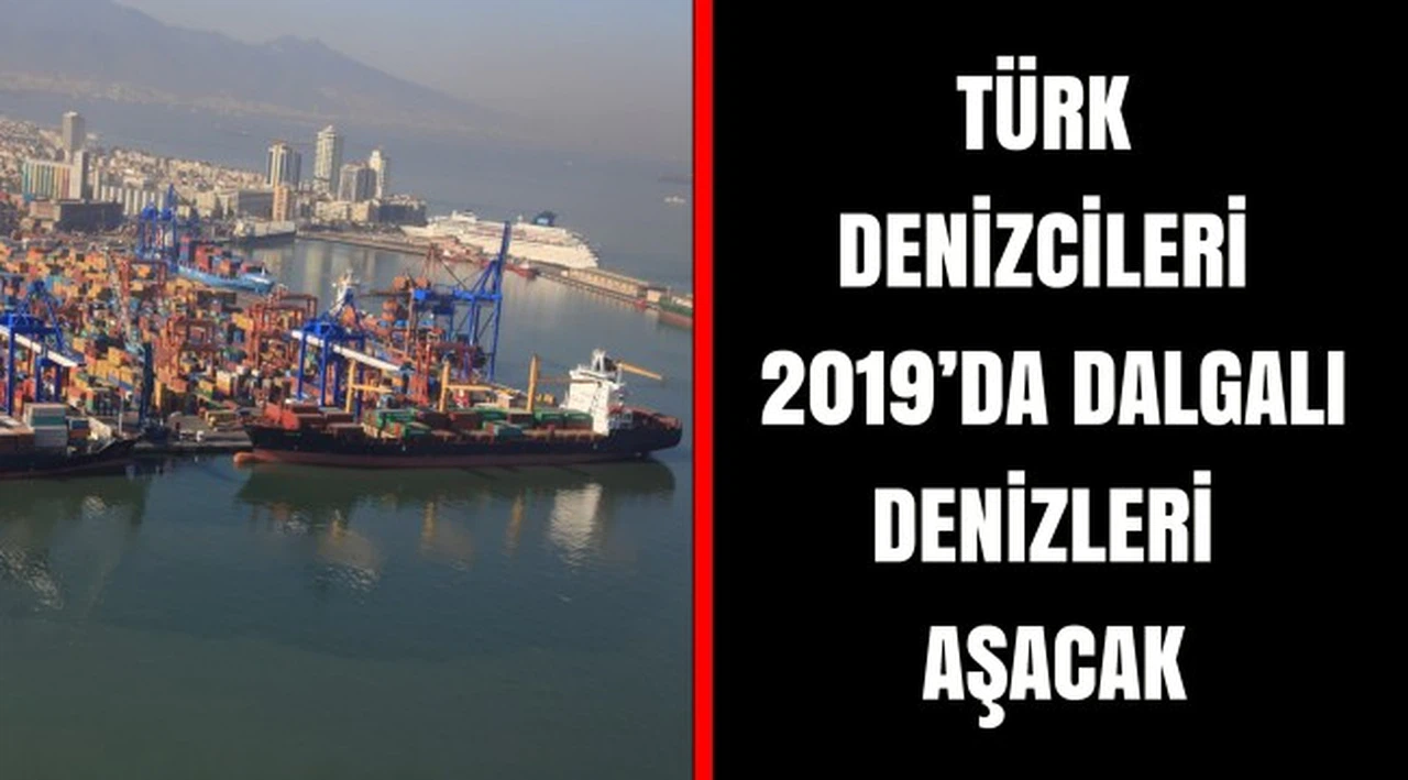 TÜRK DENİZCİLERİ 2019’DA DALGALI DENİZLERİ AŞACAK