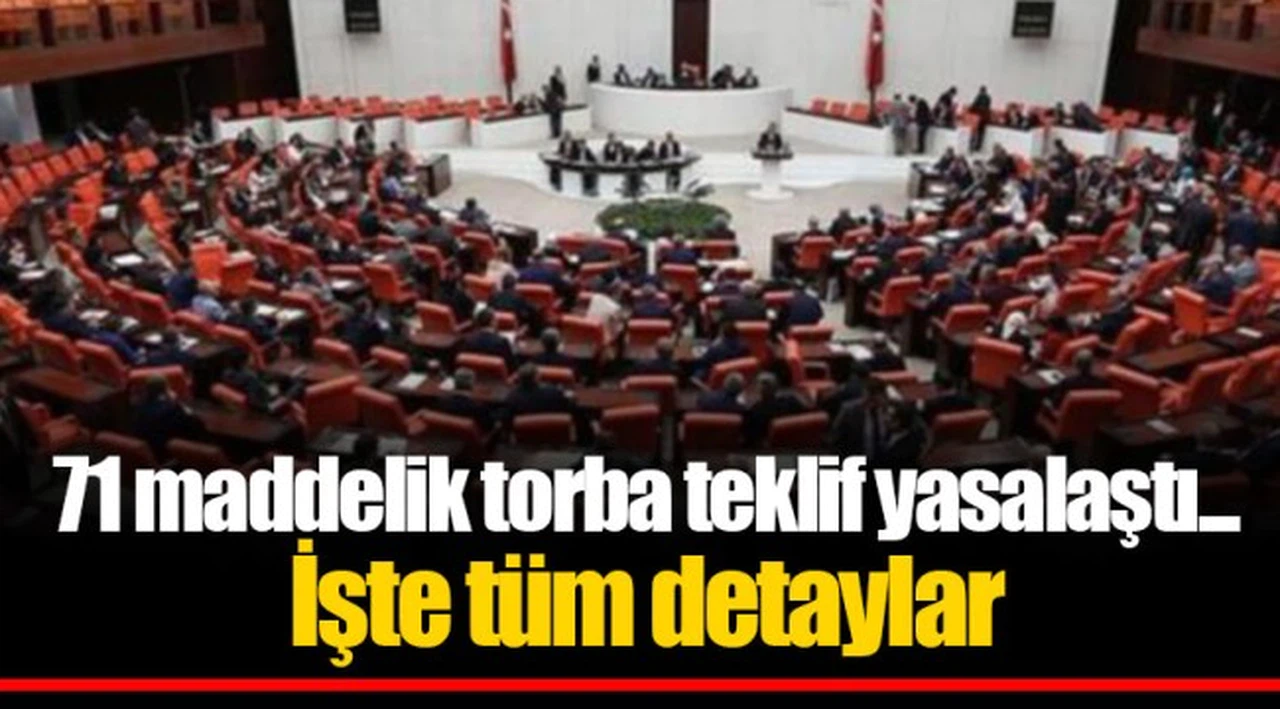 71 maddelik torba teklif yasalaştı... İşte tüm detaylar