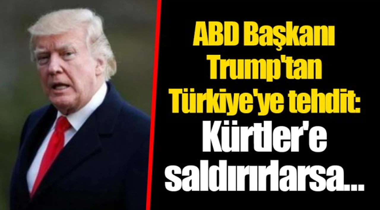 ABD Başkanı Trump'tan Türkiye'ye tehdit: Kürtler'e saldırırlarsa ...
