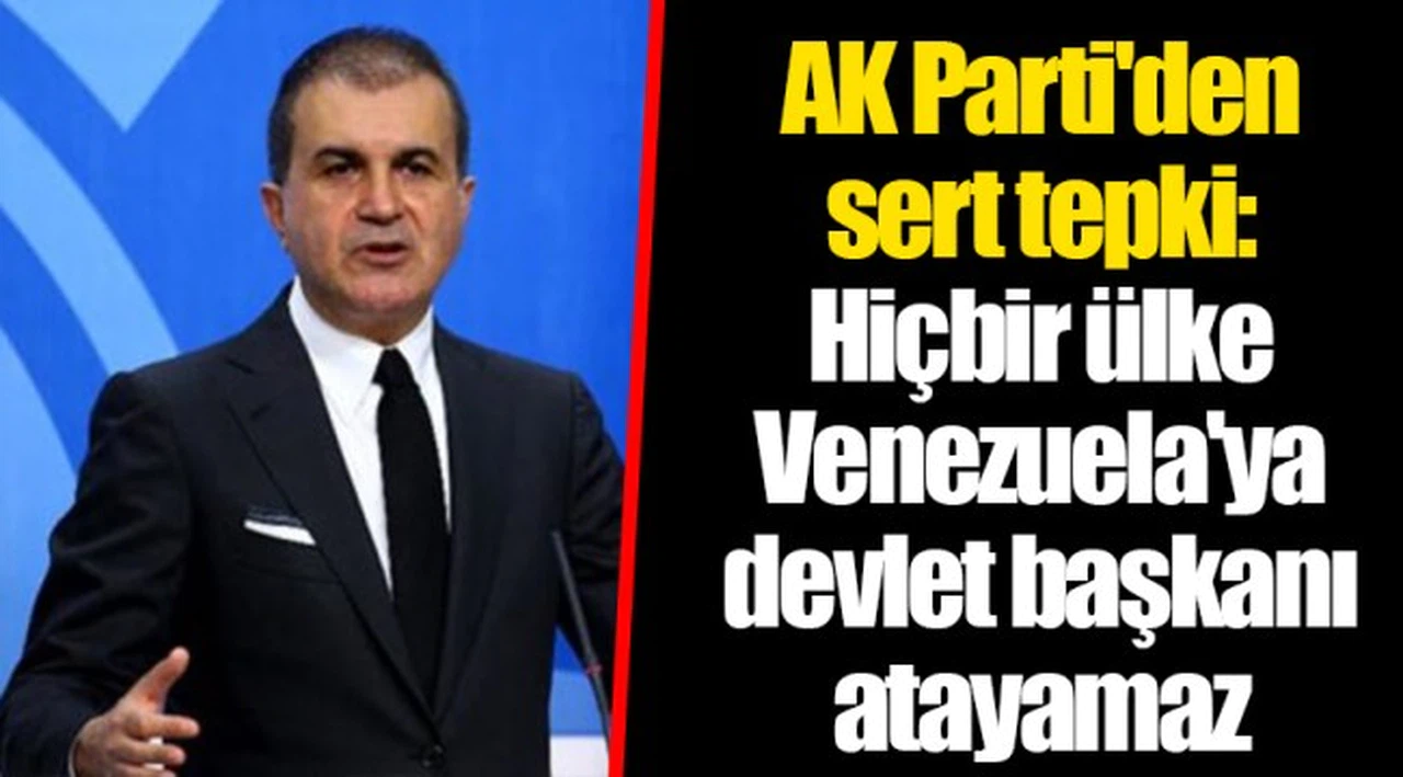 AK Parti'den sert tepki: Hiçbir ülke Venezuela'ya devlet başkanı atayamaz
