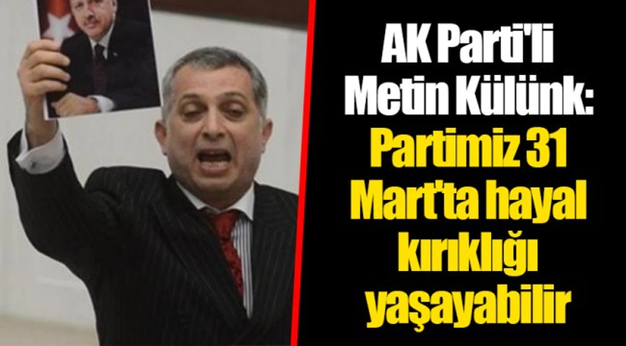 Ak Partili Metin Külünk: Partimiz 31 Mart'ta hayal kırıklığı yaşayabilir
