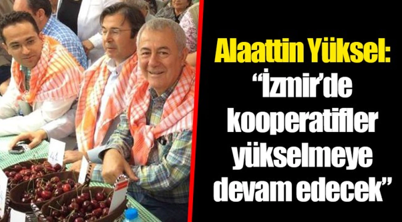 Alaattin Yüksel: “İzmir’de kooperatifler yükselmeye devam edecek”