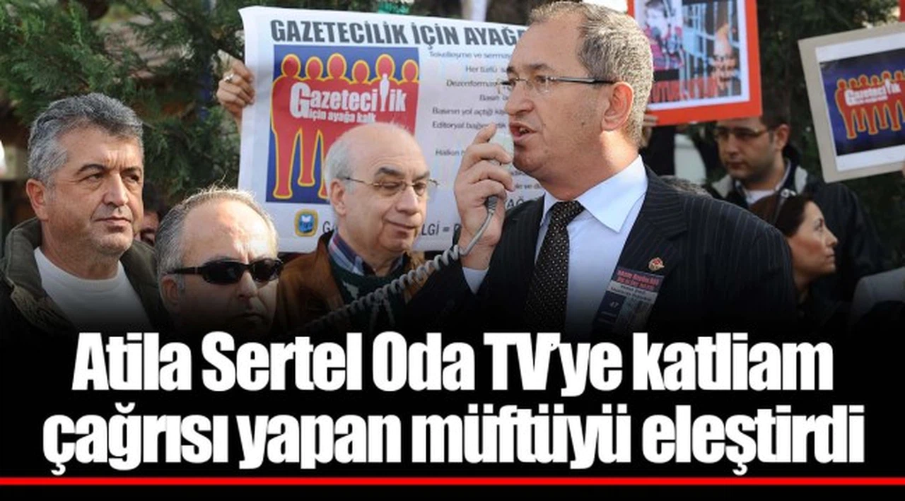 Atila Sertel Oda TV’ye katliam çağrısı yapan müftüyü eleştirdi