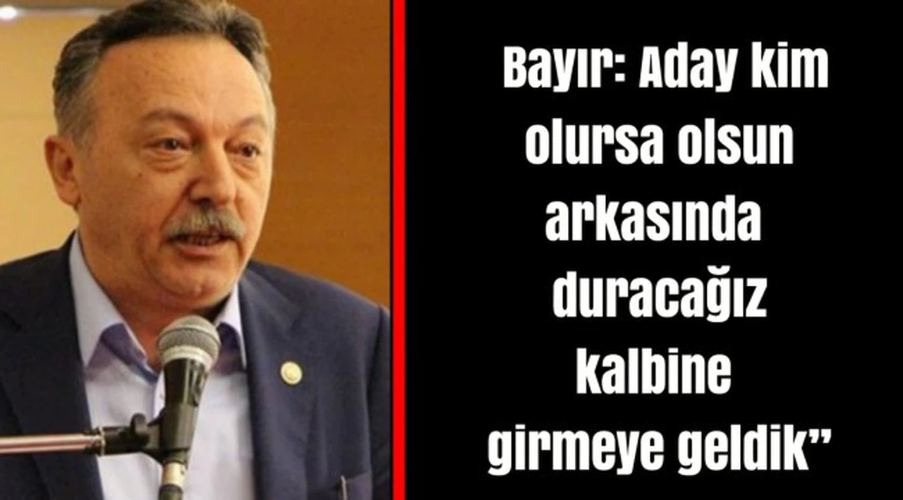Bayır: Aday kim olursa olsun arkasında duracağız