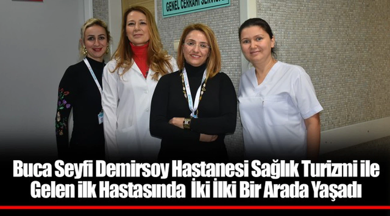 ​Buca Seyfi Demirsoy Hastanesi Sağlık Turizmi ile Gelen ilk Hastasında  İki İlki Bir Arada Yaşadı