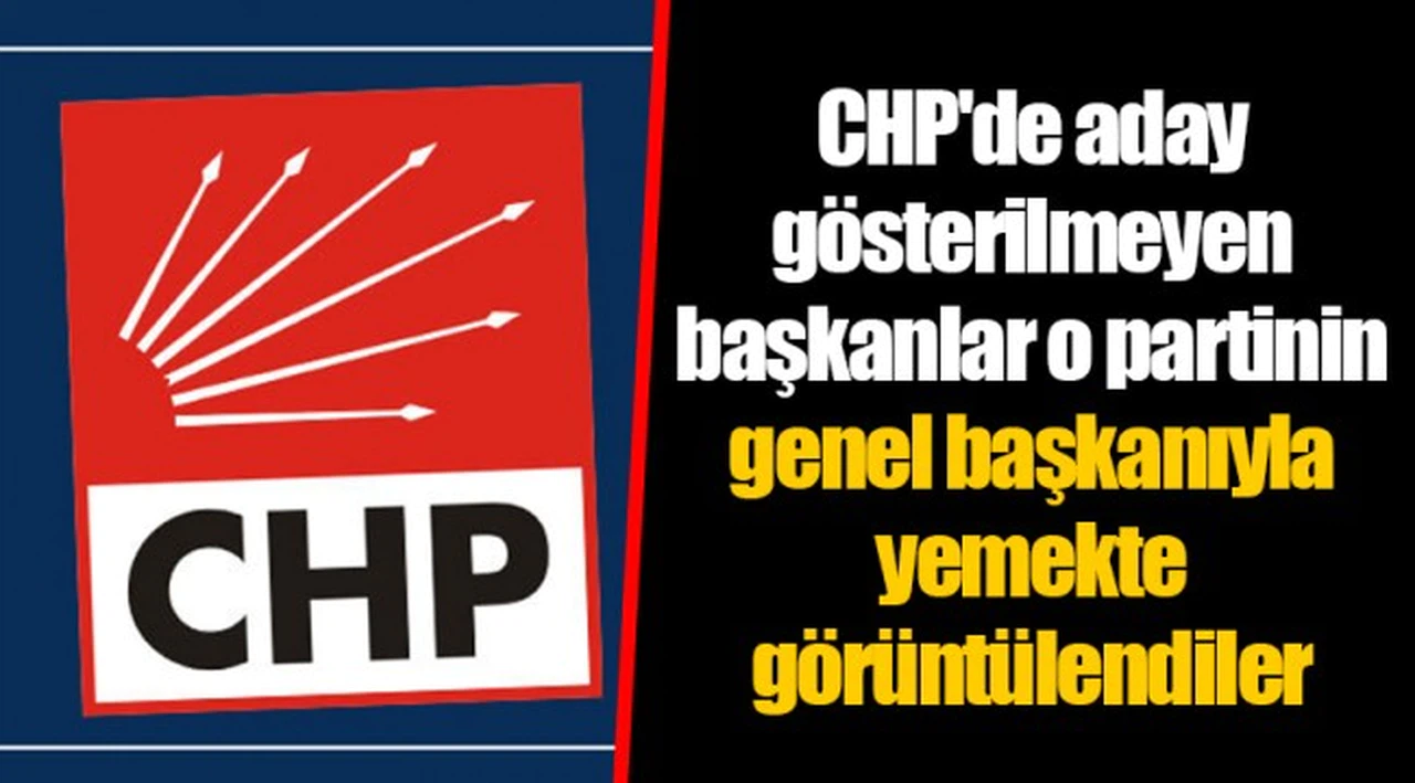CHP'de aday gösterilmeyen başkanlar o partinin genel başkanıyla yemekte görüntülendiler