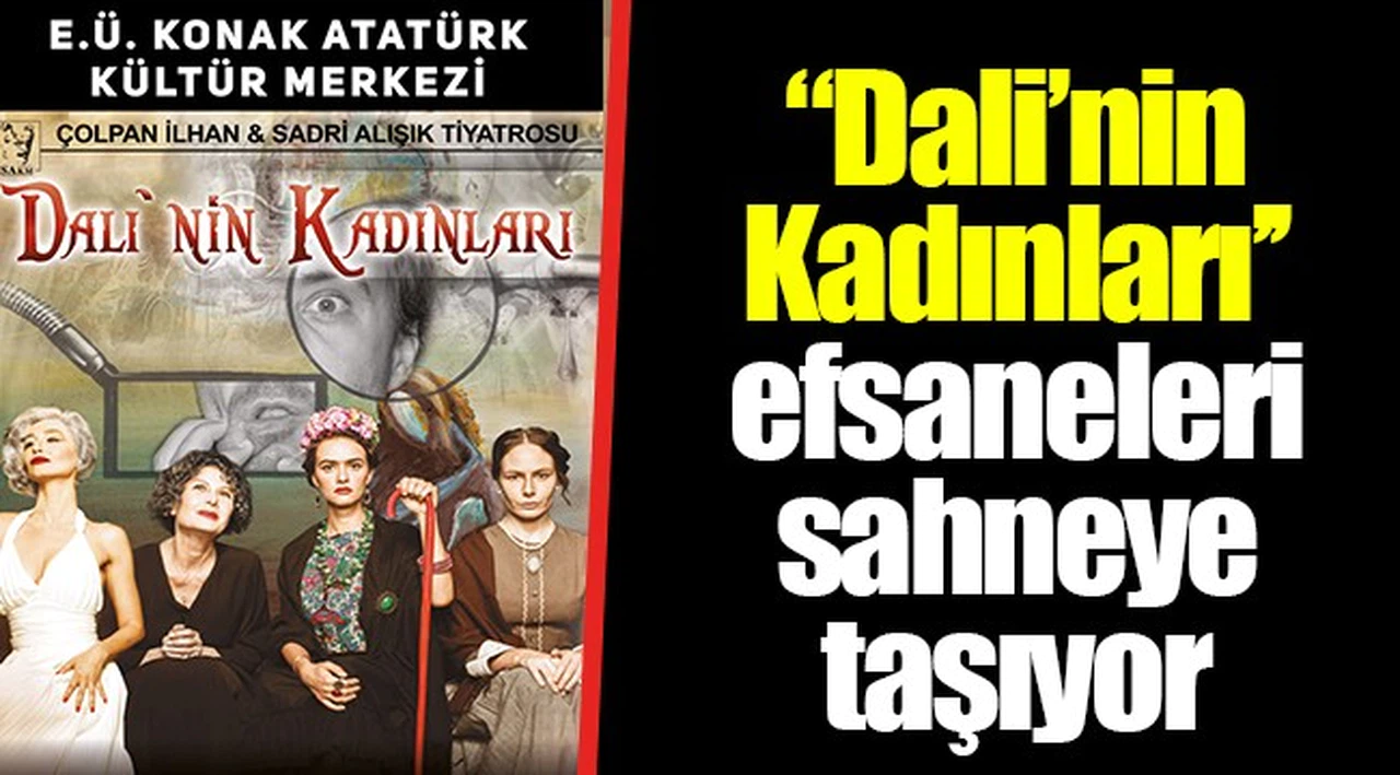 “Dali’nin Kadınları’’ efsaneleri sahneye taşıyor
