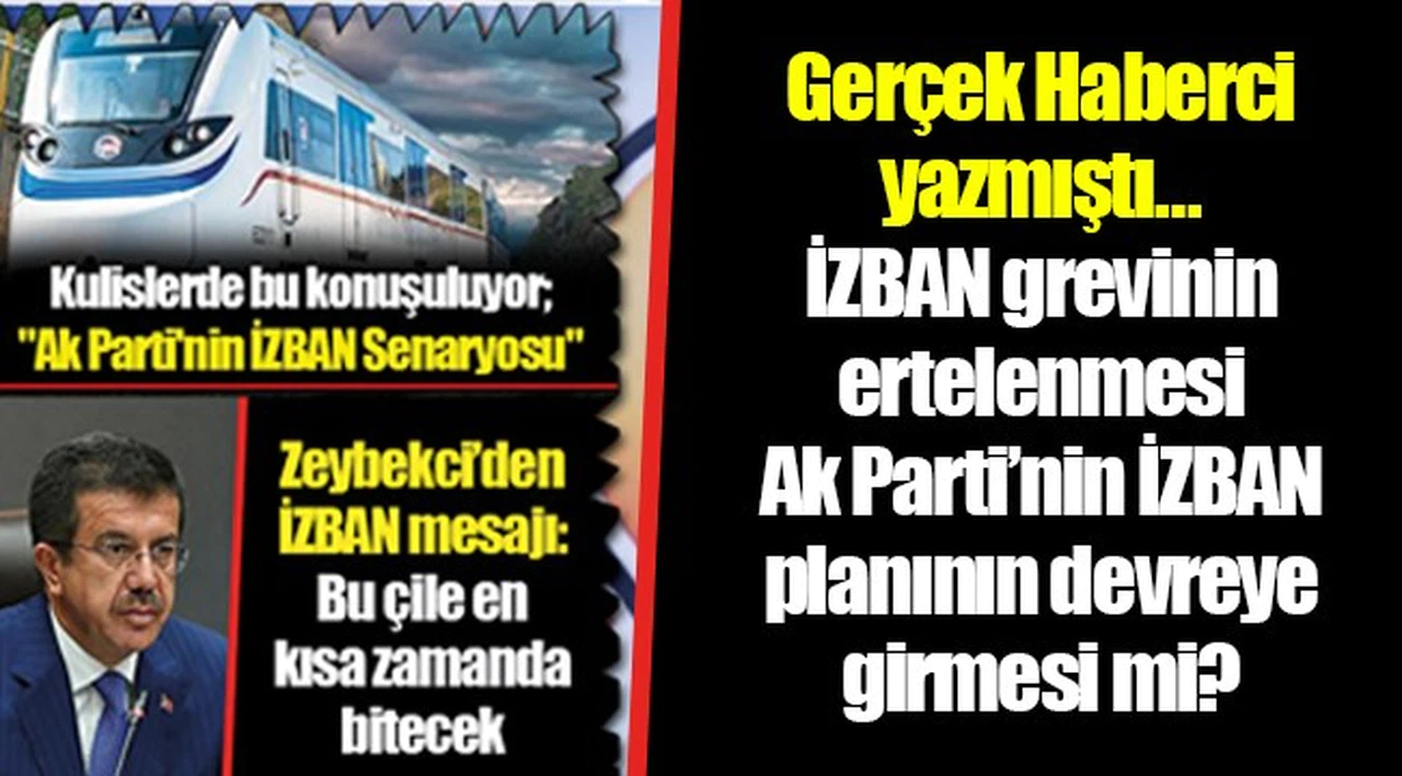 Gerçek Haberci yazmıştı…  İZBAN grevinin ertelenmesi Ak Parti'nin İZBAN planının devreye girmesi mi?