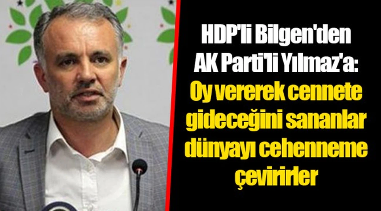 HDP'li Bilgen'den AK Parti'li Yılmaz'a: Oy vererek cennete gideceğini sananlar dünyayı cehenneme çevirirler