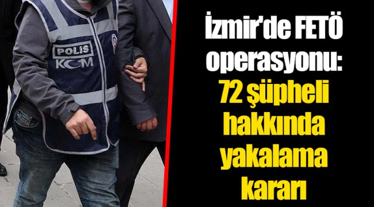 İzmir'de FETÖ operasyonu: 72 şüpheli hakkında yakalama kararı