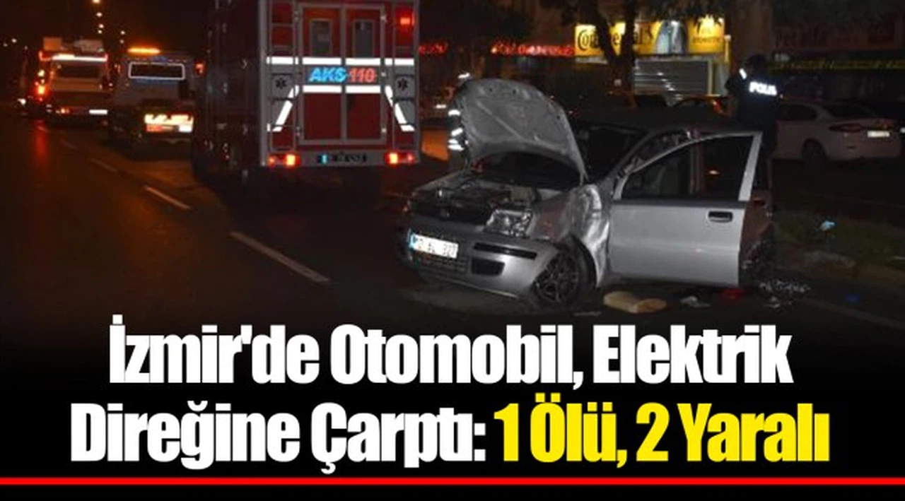 İzmir'de Otomobil, Elektrik Direğine Çarptı: 1 Ölü, 2 Yaralı