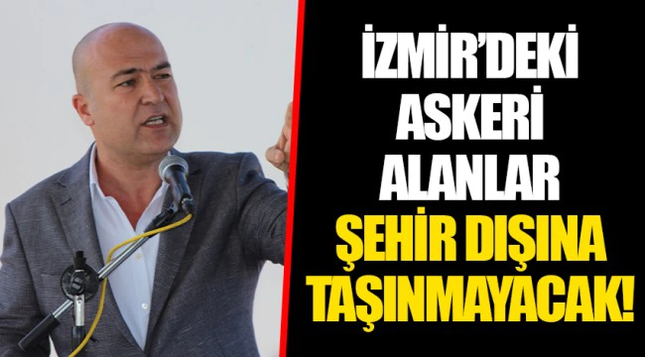 İZMİR’DEKİ ASKERİ ALANLAR ŞEHİR DIŞINA TAŞINMAYACAK!